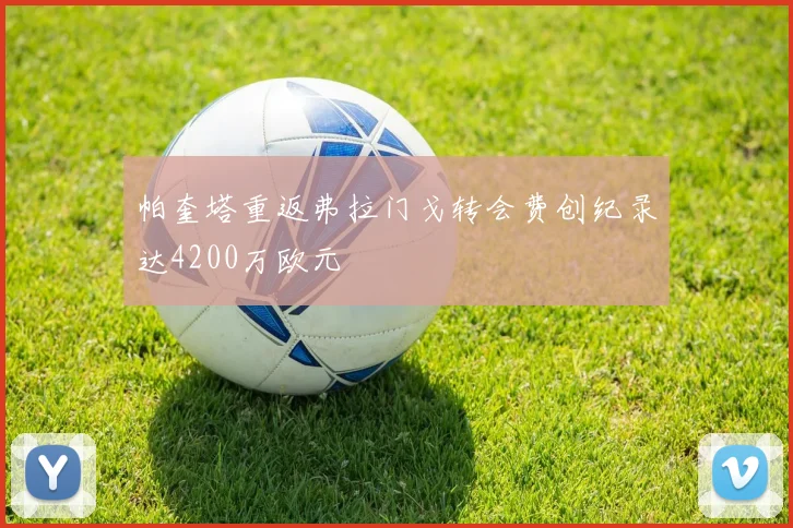 帕奎塔重返弗拉门戈转会费创纪录达4200万欧元